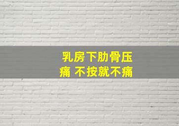 乳房下肋骨压痛 不按就不痛